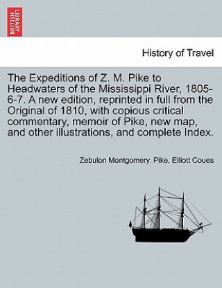 Книга Expeditions of Z. M. Pike to Headwaters of the Mississippi River, 1805-6-7. a New Edition, Reprinted in Full from the Original of 1810, with Copious C Elliott Coues