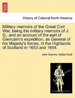 Książka Military Memoirs of the Great Civil War, Being the Military Memoirs of J. G.; And an Account of the Earl of Glencairn's Expedition, as General of His Sir Walter Scott