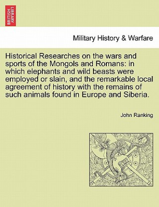 Kniha Historical Researches on the wars and sports of the Mongols and Romans John Ranking