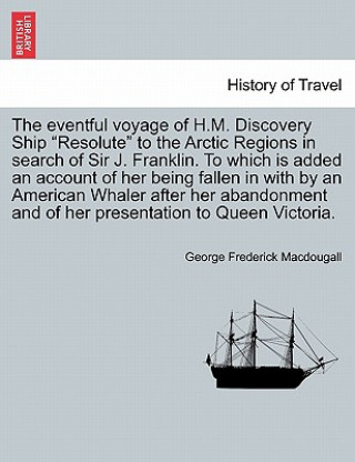 Könyv eventful voyage of H.M. Discovery Ship Resolute to the Arctic Regions in search of Sir J. Franklin. To which is added an account of her being fallen i George Frederick Macdougall