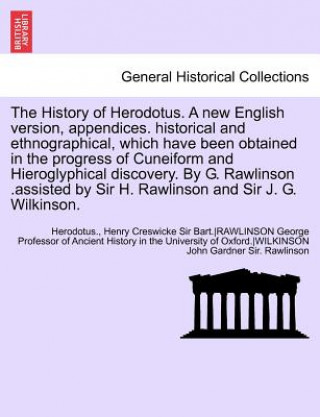 Carte History of Herodotus. a New English Version, Appendices. Historical and Ethnographical, Which Have Been Obtained in the Progress of Cuneiform and George Rawlinson