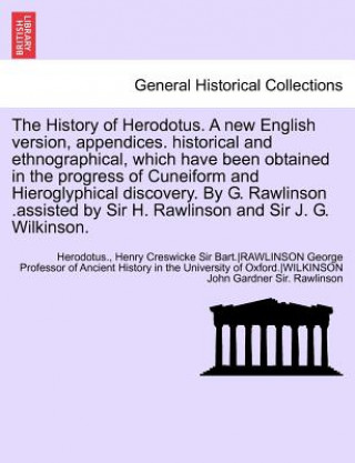 Kniha History of Herodotus. a New English Version, Appendices. Historical and Ethnographical, Which Have Been Obtained in the Progress of Cuneiform and George Rawlinson