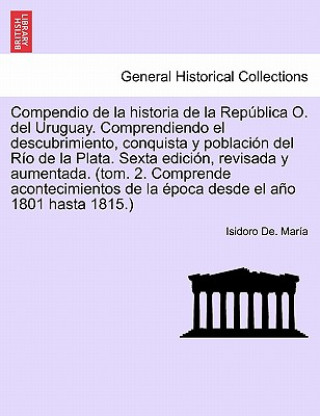 Buch Compendio de la historia de la Rep blica O. del Uruguay. Comprendiendo el descubrimiento, conquista y poblaci n del R o de la Plata. Sexta edici n, re Isidoro De Maria