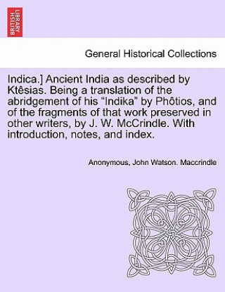 Carte Indica.] Ancient India as Described by Ktesias. Being a Translation of the Abridgement of His Indika by Photios, and of the Fragments of That Work Pre John Watson Maccrindle