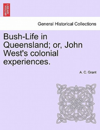 Carte Bush-Life in Queensland; Or, John West's Colonial Experiences. A C Grant