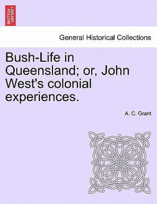 Book Bush-Life in Queensland; Or, John West's Colonial Experiences. A C Grant