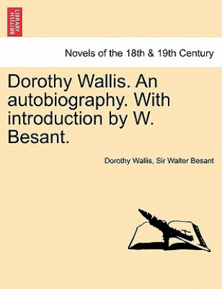 Könyv Dorothy Wallis. an Autobiography. with Introduction by W. Besant. Besant