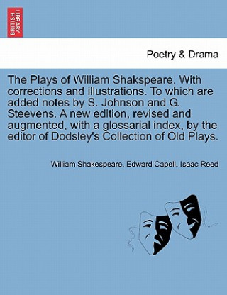 Kniha Plays of William Shakspeare. with Corrections and Illustrations. to Which Are Added Notes by S. Johnson and G. Steevens. by the Editor of Dodsley's Co Isaac Reed