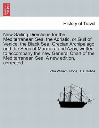 Kniha New Sailing Directions for the Mediterranean Sea, the Adriatic, or Gulf of Venice, the Black Sea, Grecian Archipelago and the Seas of Marmora and Azov J S Hobbs