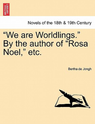 Buch We Are Worldlings. by the Author of Rosa Noel, Etc. Vol. III. Bertha De Jongh