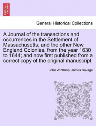 Carte Journal of the transactions and occurrences in the Settlement of Massachusetts, and the other New England Colonies, from the year 1630 to 1644; and no James Savage