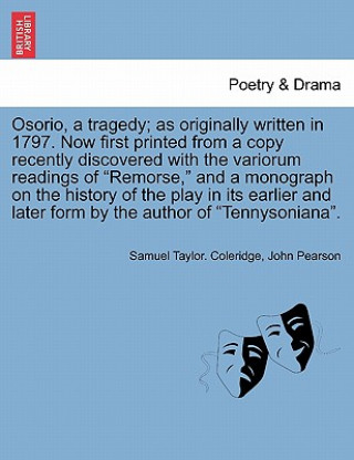 Knjiga Osorio, a Tragedy; As Originally Written in 1797. Now First Printed from a Copy Recently Discovered with the Variorum Readings of Remorse, and a Monog John Pearson