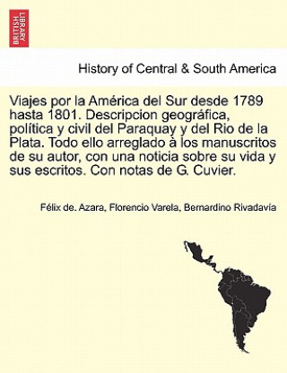 Kniha Viajes por la Am rica del Sur desde 1789 hasta 1801. Descripcion geogr fica, pol tica y civil del Paraquay y del Rio de la Plata. Todo ello arreglado Bernardino Rivadav a