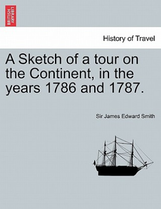 Könyv Sketch of a Tour on the Continent, in the Years 1786 and 1787. Vol. I, Second Edition Smith