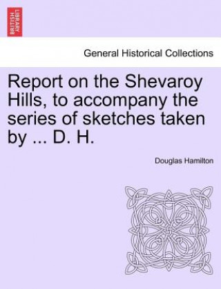 Carte Report on the Shevaroy Hills, to Accompany the Series of Sketches Taken by ... D. H. Douglas Hamilton