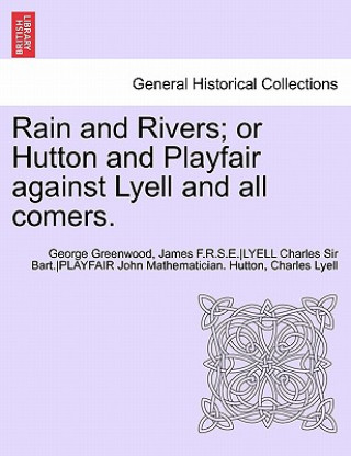 Carte Rain and Rivers; Or Hutton and Playfair Against Lyell and All Comers. Lyell Charles Sir