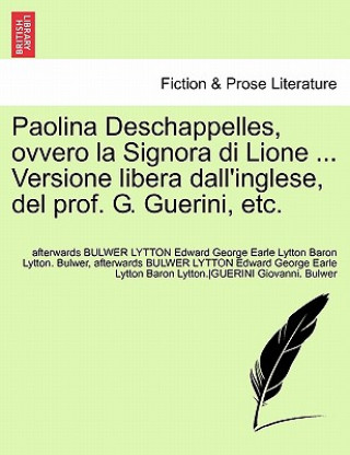 Könyv Paolina Deschappelles, Ovvero La Signora Di Lione ... Versione Libera Dall'inglese, del Prof. G. Guerini, Etc. Afterwards Bulwer Lytton Edward Bulwer