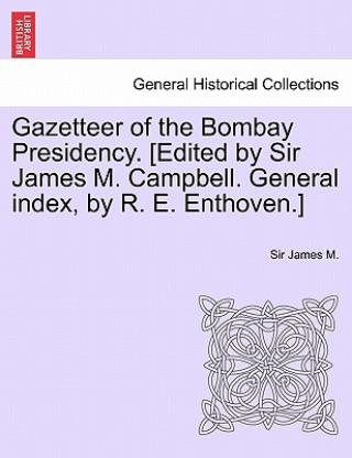 Книга Gazetteer of the Bombay Presidency. [Edited by Sir James M. Campbell. General Index, by R. E. Enthoven.] Vol. XI Sir James M