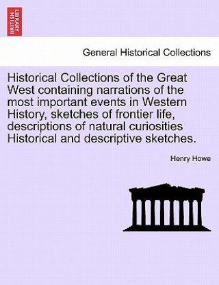 Carte Historical Collections of the Great West Containing Narrations of the Most Important Events in Western History, Sketches of Frontier Life, Description Henry Howe