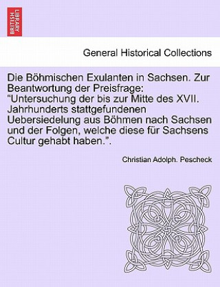 Kniha Bohmischen Exulanten in Sachsen. Zur Beantwortung Der Preisfrage Christian Adolph Pescheck