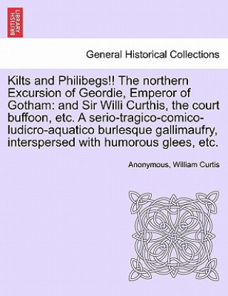 Książka Kilts and Philibegs!! the Northern Excursion of Geordie, Emperor of Gotham William Curtis