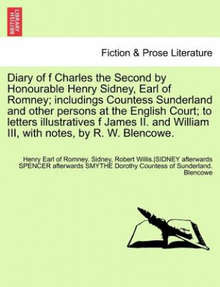 Carte Diary of F Charles the Second by Honourable Henry Sidney, Earl of Romney; Includings Countess Sunderland and Other Persons at the English Court; To Le Hon Henry Sidney