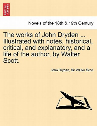 Carte Works of John Dryden ... Illustrated with Notes, Historical, Critical, and Explanatory, and a Life of the Author, by Walter Scott. Vol. XII, Second Ed Sir Walter Scott