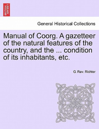 Carte Manual of Coorg. A gazetteer of the natural features of the country, and the ... condition of its inhabitants, etc. G Rev Richter