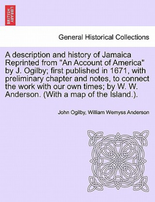 Kniha Description and History of Jamaica Reprinted from an Account of America by J. Ogilby; First Published in 1671, with Preliminary Chapter and Notes, to William Wemyss Anderson