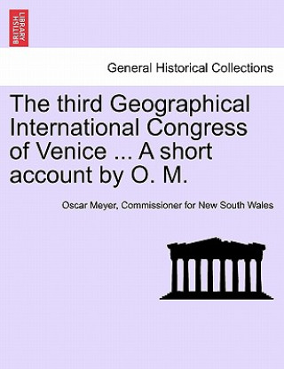 Könyv Third Geographical International Congress of Venice ... a Short Account by O. M. Commissioner For New South Wales Meyer