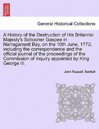 Carte History of the Destruction of His Britannic Majesty's Schooner Gaspee in Narragansett Bay, on the 10th June, 1772; Including the Correspondence and th John Russell Bartlett