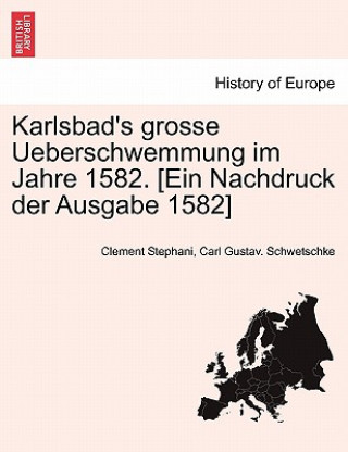 Carte Karlsbad's Grosse Ueberschwemmung Im Jahre 1582. [Ein Nachdruck Der Ausgabe 1582] Carl Gustav Schwetschke