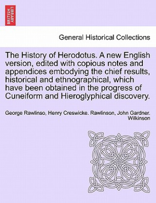 Kniha History of Herodotus. A new English version, edited with copious notes and appendices embodying the chief results, historical and ethnographical, whic John Gardner Wilkinson