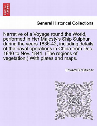 Carte Narrative of a Voyage round the World, performed in Her Majesty's Ship Sulphur, during the years 1836-42, including details of the naval operations in Edward Sir Belcher