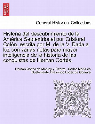 Книга Historia del descubrimiento de la Am rica Septentrional por Cristoral Col n, escrita por M. de la V. Dada a luz con varias notas para mayor inteligenc Hernan Cortes De Monroy y Pizarro