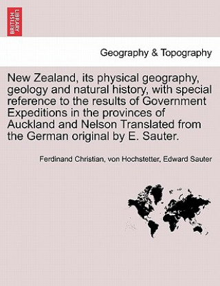 Carte New Zealand, Its Physical Geography, Geology and Natural History, with Special Reference to the Results of Government Expeditions in the Provinces of Edward Sauter