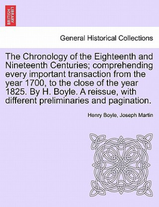 Książka Chronology of the Eighteenth and Nineteenth Centuries; comprehending every important transaction from the year 1700, to the close of the year 1825. By Joseph Martin