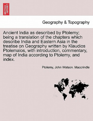 Buch Ancient India as Described by Ptolemy; Being a Translation of the Chapters Which Describe India and Eastern Asia in the Treatise on Geography Written John Watson Maccrindle