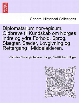 Kniha Diplomatarium Norvegicum. Oldbreve Til Kundskab Om Norges Indre Og Ydre Forhold, Sprog, Slaegter, Saeder, Lovgivning Og Rettergang I Middelalderen. Carl Richard Unger