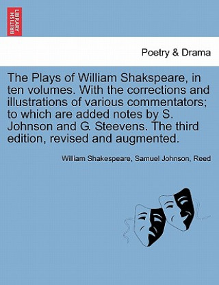 Knjiga Plays of William Shakspeare, in Ten Volumes. with the Corrections and Illustrations of Various Commentators; To Which Are Added Notes by S. Johnson an Reed