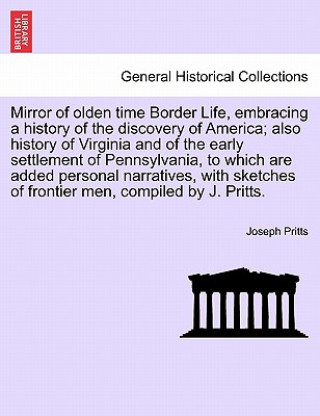 Książka Mirror of olden time Border Life, embracing a history of the discovery of America; also history of Virginia and of the early settlement of Pennsylvani Joseph Pritts