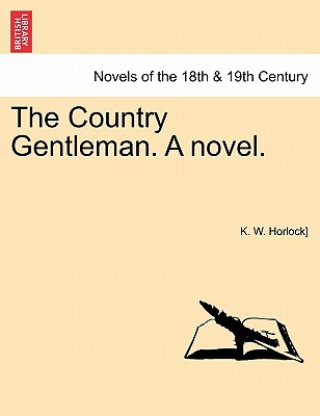 Книга Country Gentleman. a Novel. Vol. III. K W Horlock]