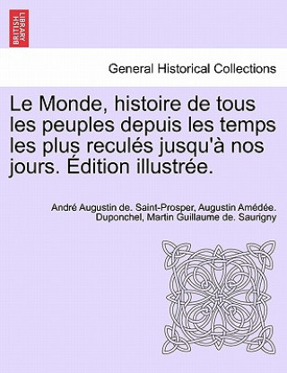 Kniha Monde, Histoire de Tous Les Peuples Depuis Les Temps Les Plus Recules Jusqu'a Nos Jours. Edition Illustree. Tome Sixieme Andre Augustin De Saint-Prosper