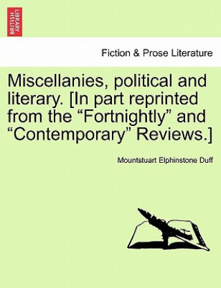 Kniha Miscellanies, Political and Literary. [In Part Reprinted from the "Fortnightly" and "Contemporary" Reviews.] Mountstuart Elphinstone Duff