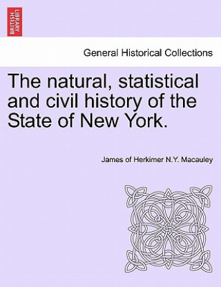 Könyv Natural, Statistical and Civil History of the State of New York. Volume II James Of Herkimer N y MacAuley