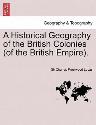 Carte Historical Geography of the British Colonies (of the British Empire). Vol. I Lucas