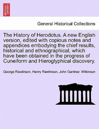 Carte History of Herodotus. A new English version, edited with copious notes and appendices embodying the chief results, historical and ethnographical. Vol. John Gardner Wilkinson
