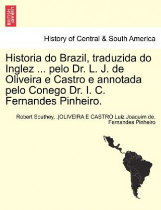 Kniha Historia Do Brazil, Traduzida Do Inglez ... Pelo Dr. L. J. de Oliveira E Castro E Annotada Pelo Conego Dr. I. C. Fernandes Pinheiro. Tomo Primeiro. Anon