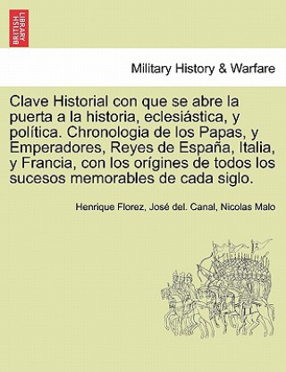 Book Clave Historial con que se abre la puerta a la historia, eclesiastica, y politica. Chronologia de los Papas, y Emperadores, Reyes de Espana, Italia, y Jose Del Canal