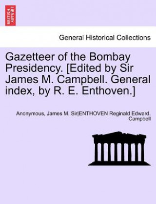 Kniha Gazetteer of the Bombay Presidency. [Edited by Sir James M. Campbell. General Index, by R. E. Enthoven.] Vol. XIII, Part II Anon